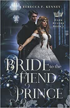 Bride to the Fiend Prince: A Dark Rulers Romance by Rebecca F. Kenney