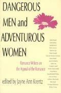 Dangerous Men and Adventurous Women: Romance Writers on the Appeal of the Romance by Jayne Ann Krentz