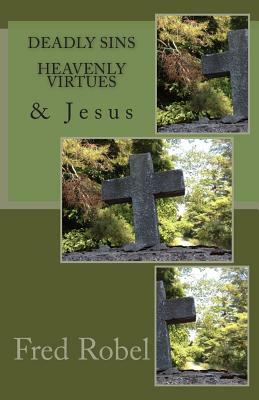Deadly Sins Heavenly Virtues & Jesus by Fred Robel