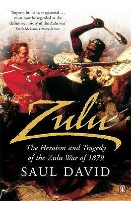 Zulu: The Heroism and Tragedy of the Zulu War of 1879 by Saul David