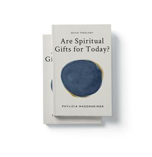 Are Spiritual Gifts for Today? by Phylicia Masonheimer