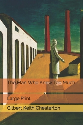 The Man Who Knew Too Much: Large Print by G.K. Chesterton