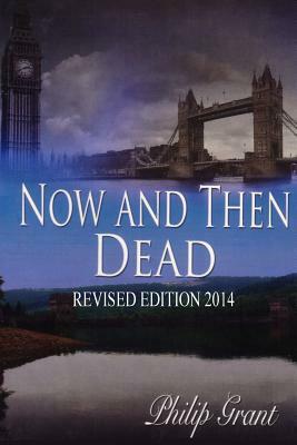 Now And Then Dead: Revised 2014 Edition by Philip Grant