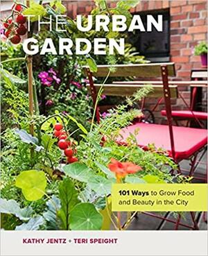 The Urban Garden: 101 Ways to Grow Food and Beauty in the City by Teri Speight, Kathy Jentz