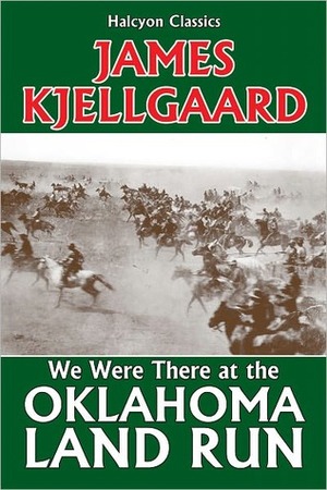 We Were There at the Oklahoma Land Run by Jim Kjelgaard