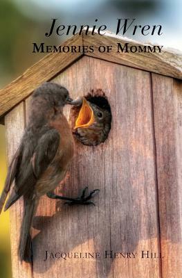 Jennie Wren: Memories of Mommy by Jacqueline Henry Hill