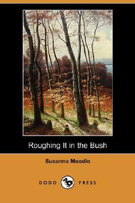 Roughing It in the Bush (Dodo Press) by Susanna Moodie