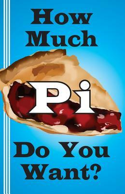 How Much Pi Do You Want?: history of pi, calculate it yourself, or start with 500,000 decimal places by Jerry Miller