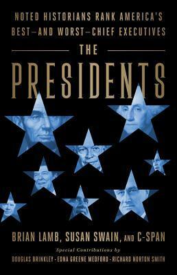 The Presidents: Noted Historians Rank America's Best--and Worst--Chief Executives by Susan Swain, Richard Norton Smith, Brian Lamb, Douglas Brinkley