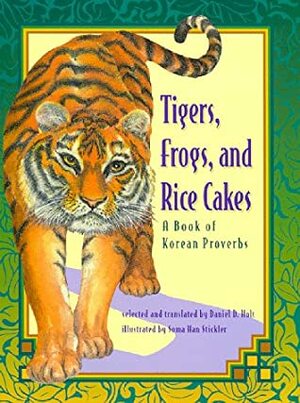 Tigers, Frogs and Rice Cakes: A Book of Korean Proverbs by Daniel D. Holt