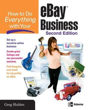 How to Do Everything with Your Ebay Business, Second Edition by Greg Holden