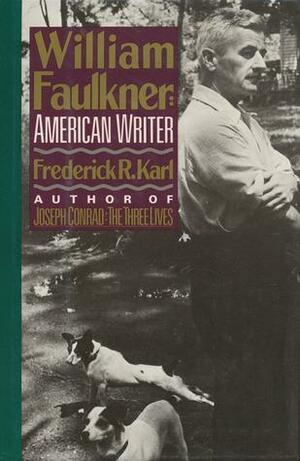 William Faulkner: American Writer: A Biography by Frederick R. Karl