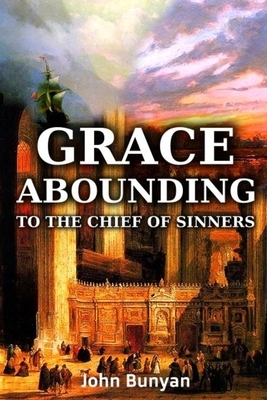 Grace Abounding to the Chief of Sinners: With Classic and Antique Illustrations by John Bunyan