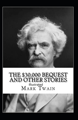 The $30,000 Bequest and other short stories Illustrated by Mark Twain