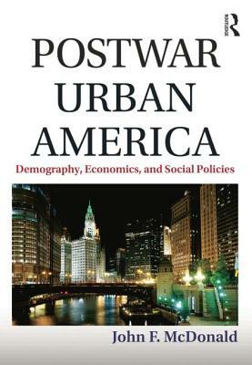 Postwar Urban America: Demography, Economics, and Social Policies by John F. McDonald