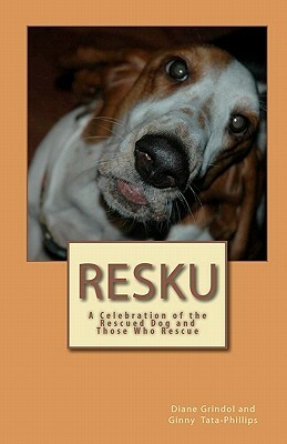 Resku: A Celebration of the Rescued Dog and Those Who Rescue by Ginny Tata-Phillips, Diane Grindol