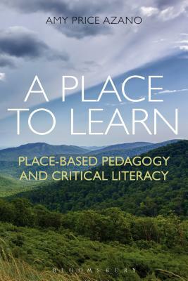 A Place to Learn: Place-Based Pedagogy and Critical Literacy by Amy Price Azano