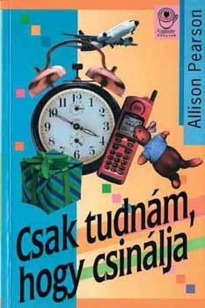 Csak tudnám, hogy csinálja by Allison Pearson, Lídia Dobos