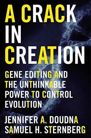 A Crack In Creation: Gene Editing and the Unthinkable Power to Control Evolution by Jennifer A. Doudna, Jennifer A. Doudna, Samuel H. Sternberg