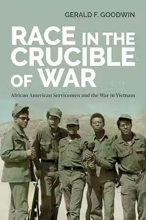 Race in the Crucible of War: African American Servicemen and the War in Vietnam by Gerald F. Goodwin