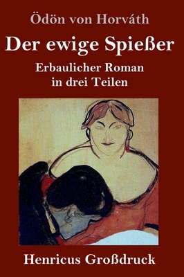 Der ewige Spießer (Großdruck): Erbaulicher Roman in drei Teilen by Ödön von Horváth