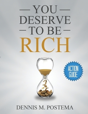 Action Guide You Deserve to Be RIch by Dennis M. Postema