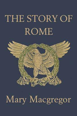 The Story of Rome (Yesterday's Classics) by Mary MacGregor