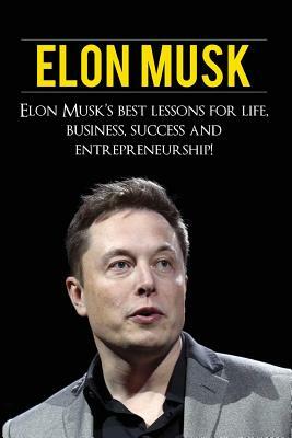 Elon Musk: Elon Musk's Best Lessons for Life, Business, Success and Entrepreneurship by Andrew Knight