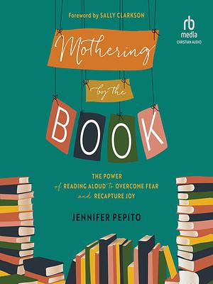 Mothering by the Book by Jennifer Pepito, Sally Clarkson