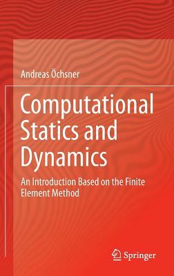 Computational Statics and Dynamics: An Introduction Based on the Finite Element Method by Andreas Ochsner