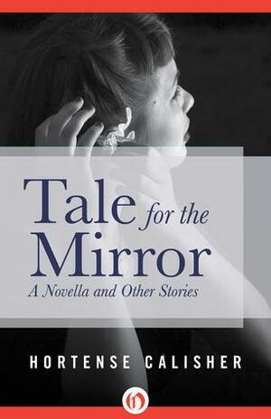 Tale for the Mirror by Hortense Calisher