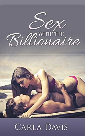 Sex With The Billionaire by Carla Davis