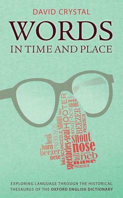 Words in Time and Place: Exploring Language Through the Historical Thesaurus of the Oxford English Dictionary by David Crystal