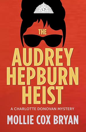 The Audrey Hepburn Heist by Mollie Cox Bryan