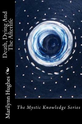 Death, Dying and the Afterlife: The Mystic Knowledge Series by Marilynn Hughes