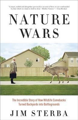 Nature Wars: The Incredible Story of How Wildlife Comebacks Turned Backyards Into Battlegrounds by Jim Sterba