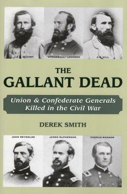The Gallant Dead: Union and Confederate Generals Killed in the Civil War by Derek Smith
