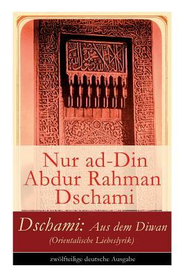 Dschami: Aus dem Diwan (Orientalische Liebeslyrik) by Friedrich Ruckert, Nur Ad Dschami