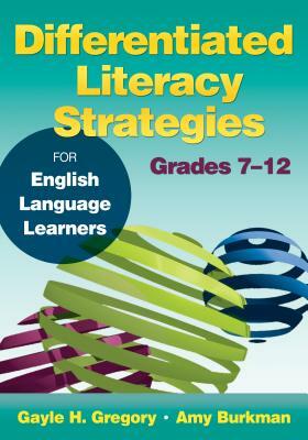 Differentiated Literacy Strategies for English Language Learners, Grades 7-12 by Gayle H. Gregory, Amy J. Burkman