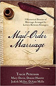 Mail-Order Marriage by Mary Davis, Judith McCoy Miller, Denise Hunter, Tracie Peterson, DiAnn Mills