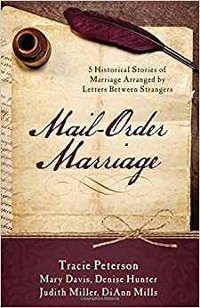 Mail-Order Marriage by Judith McCoy Miller, Denise Hunter, Tracie Peterson, Mary Davis, DiAnn Mills