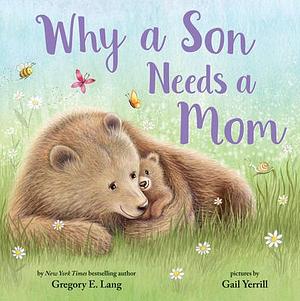 Why a Son Needs a Mom: Celebrate Your Special Mother Son Bond this Valentine's Day with this Heartwarming Picture Book! by Susanna Leonard Hill, Gregory Lang, Gail Yerrill