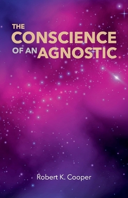 The Conscience of an Agnostic by Robert K. Cooper