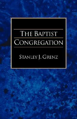 The Baptist Congregation by Stanley J. Grenz