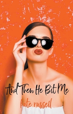 And Then He Bit Me by Kate Russell