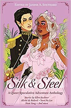 Silk and Steel: A Queer Speculative Adventure Anthology by Janine A. Southard