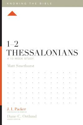 1-2 Thessalonians: A 12-Week Study by Matt Smethurst
