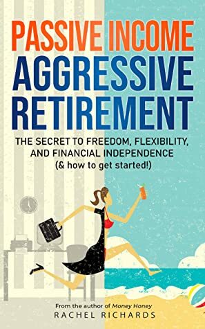 Passive Income, Aggressive Retirement by Rachel Richards