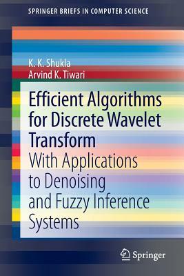 Efficient Algorithms for Discrete Wavelet Transform: With Applications to Denoising and Fuzzy Inference Systems by K. K. Shukla, Arvind K. Tiwari