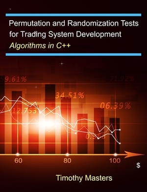 Permutation and Randomization Tests for Trading System Development: Algorithms in C++ by Timothy Masters